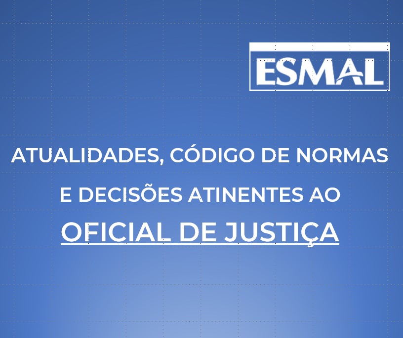 Atualidades, Código de Normas e Decisões Atinentes ao  Oficial de Justiça