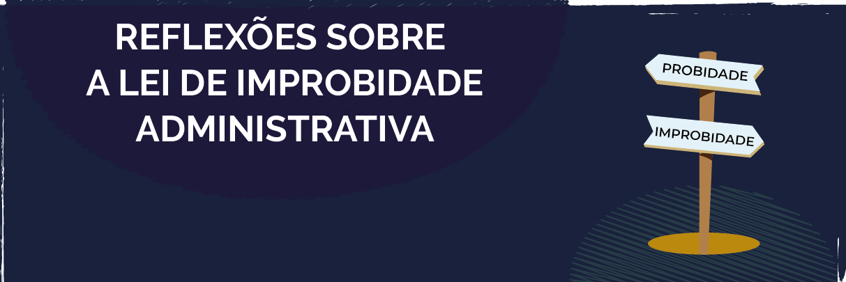 Reflexões sobre a Lei de Improbidade Administrativa 